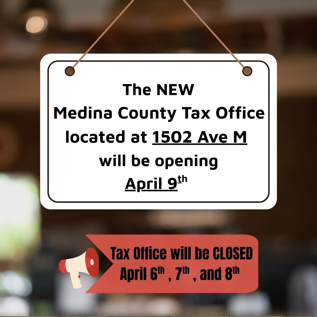 The New Medina County Tax Office located at 1502 Ave M will be opening April 9th